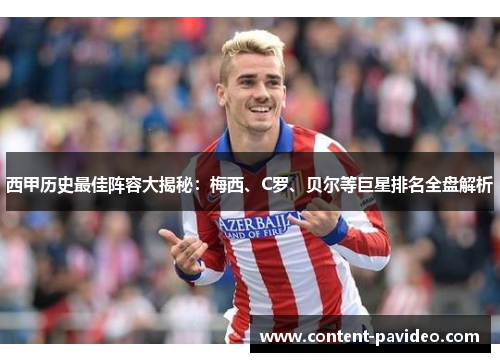 西甲历史最佳阵容大揭秘:梅西、C罗、贝尔等巨星排名全盘解析 西甲历史最佳阵容大揭秘:梅西、C罗、贝尔等巨星排名全盘解析