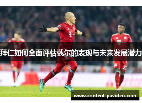 拜仁如何全面评估戴尔的表现与未来发展潜力 拜仁如何全面评估戴尔的表现与未来发展潜力