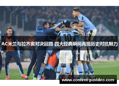 AC米兰与拉齐奥对决回顾 四大经典瞬间再现历史对抗魅力 AC米兰与拉齐奥对决回顾 四大经典瞬间再现历史对抗魅力