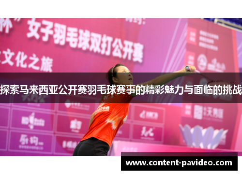 探索马来西亚公开赛羽毛球赛事的精彩魅力与面临的挑战 探索马来西亚公开赛羽毛球赛事的精彩魅力与面临的挑战