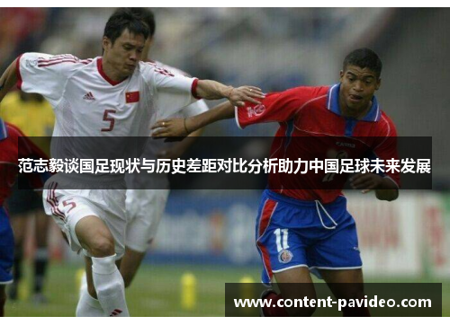 范志毅谈国足现状与历史差距对比分析助力中国足球未来发展 范志毅谈国足现状与历史差距对比分析助力中国足球未来发展