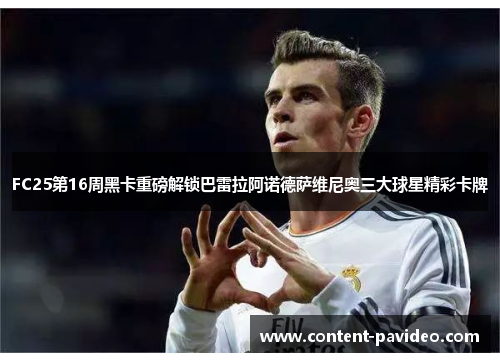 FC25第16周黑卡重磅解锁巴雷拉阿诺德萨维尼奥三大球星精彩卡牌 FC25第16周黑卡重磅解锁巴雷拉阿诺德萨维尼奥三大球星精彩卡牌