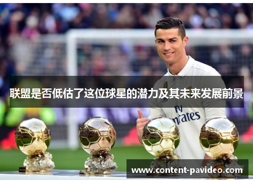 联盟是否低估了这位球星的潜力及其未来发展前景 联盟是否低估了这位球星的潜力及其未来发展前景