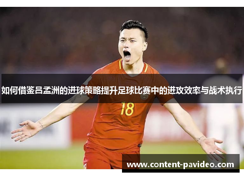 如何借鉴吕孟洲的进球策略提升足球比赛中的进攻效率与战术执行