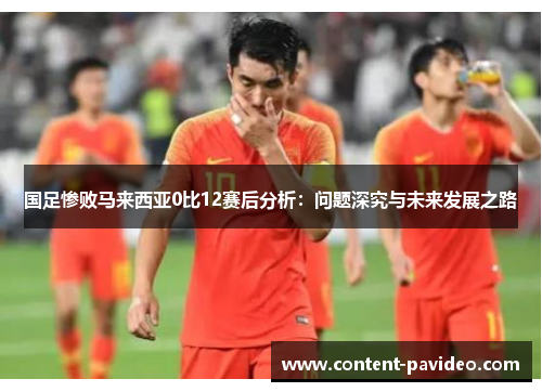 国足惨败马来西亚0比12赛后分析：问题深究与未来发展之路