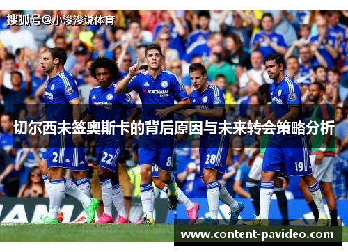 切尔西未签奥斯卡的背后原因与未来转会策略分析