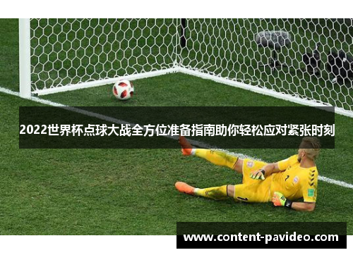 2022世界杯点球大战全方位准备指南助你轻松应对紧张时刻