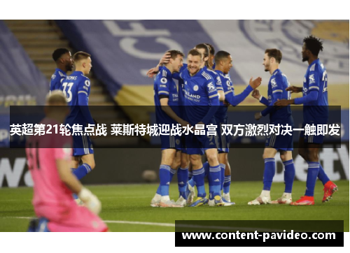 英超第21轮焦点战 莱斯特城迎战水晶宫 双方激烈对决一触即发 英超第21轮焦点战 莱斯特城迎战水晶宫 双方激烈对决一触即发