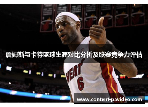 詹姆斯与卡特篮球生涯对比分析及联赛竞争力评估 詹姆斯与卡特篮球生涯对比分析及联赛竞争力评估