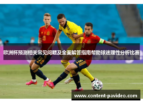 欧洲杯预测相关常见问题及全面解答指南帮助球迷理性分析比赛 欧洲杯预测相关常见问题及全面解答指南帮助球迷理性分析比赛