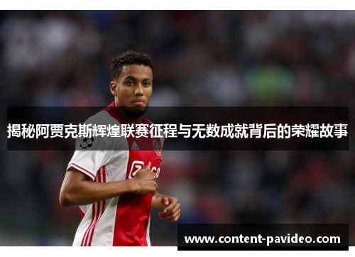 揭秘阿贾克斯辉煌联赛征程与无数成就背后的荣耀故事
