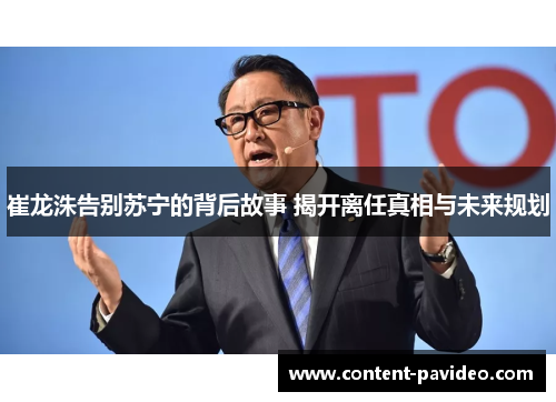 崔龙洙告别苏宁的背后故事 揭开离任真相与未来规划