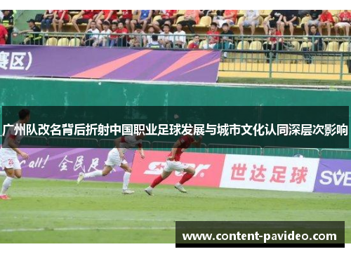 广州队改名背后折射中国职业足球发展与城市文化认同深层次影响