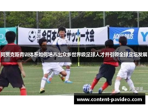 阿贾克斯青训体系如何培养出众多世界级足球人才并引领全球足坛发展