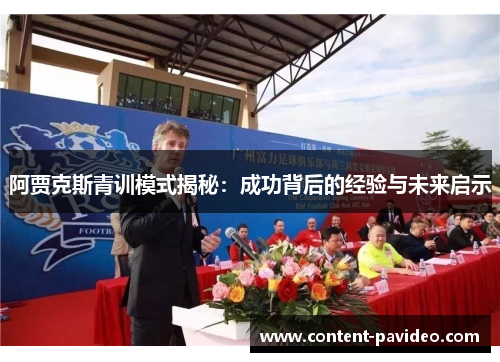 阿贾克斯青训模式揭秘:成功背后的经验与未来启示 阿贾克斯青训模式揭秘:成功背后的经验与未来启示