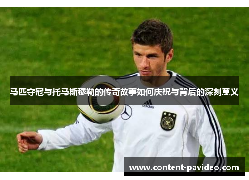 马匹夺冠与托马斯穆勒的传奇故事如何庆祝与背后的深刻意义