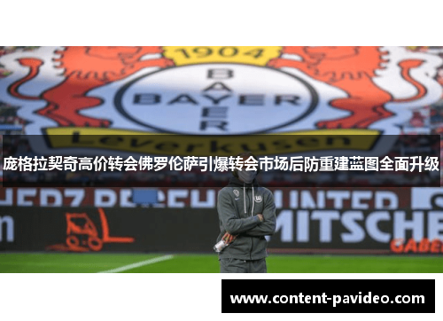 庞格拉契奇高价转会佛罗伦萨引爆转会市场后防重建蓝图全面升级