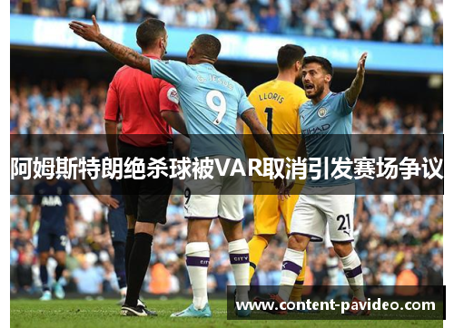 阿姆斯特朗绝杀球被VAR取消引发赛场争议